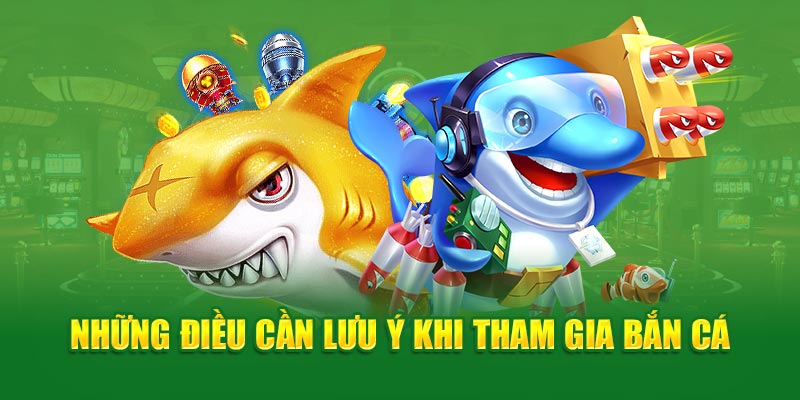 Những điều cần lưu ý khi tham gia bắn cá